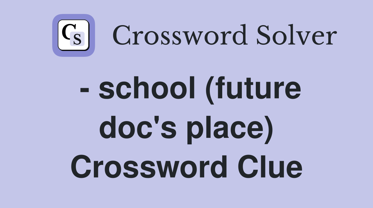- school (future doc's place) Crossword Clue