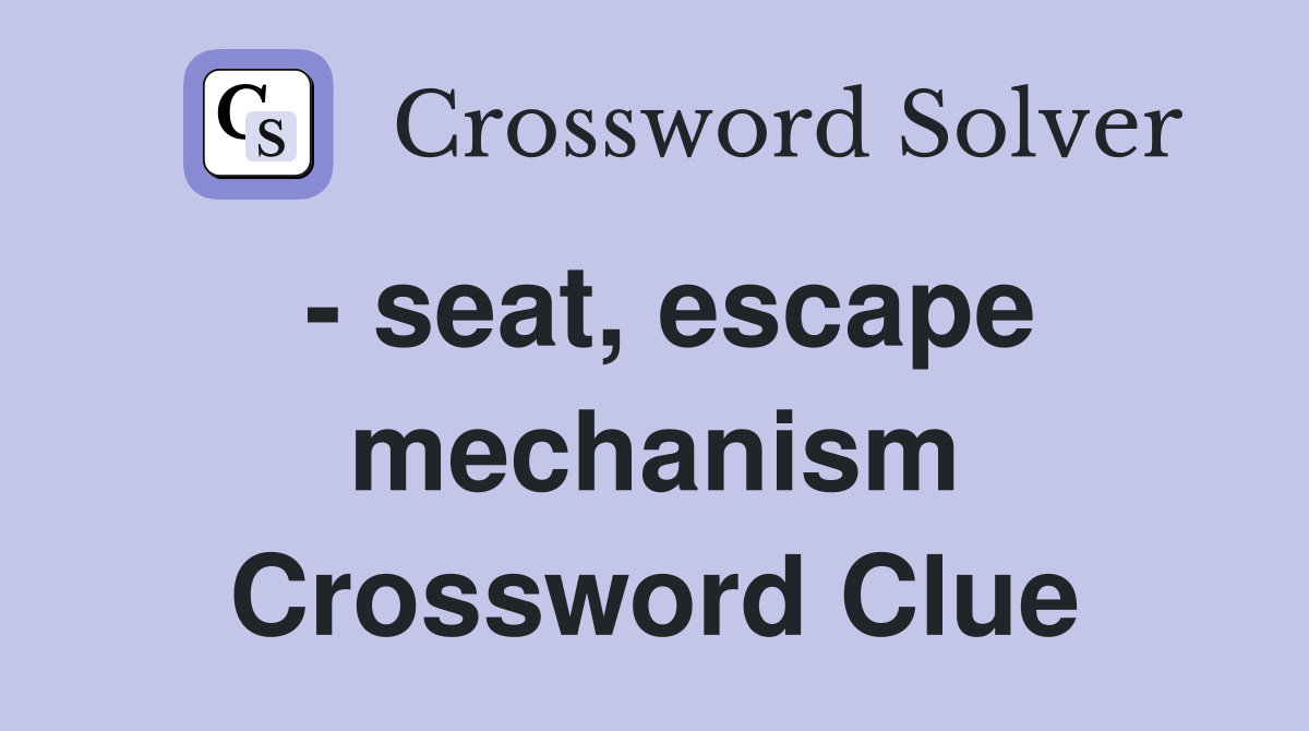 - seat, escape mechanism Crossword Clue