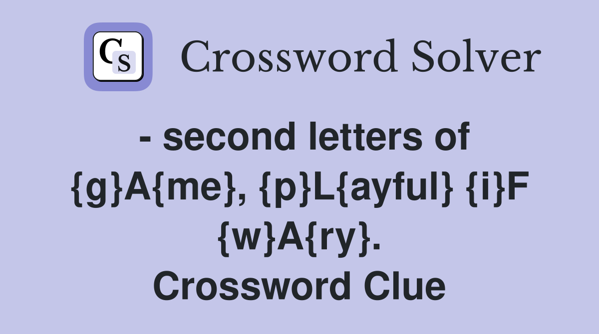 - second letters of {g}A{me}, {p}L{ayful} {i}F {w}A{ry}. Crossword Clue