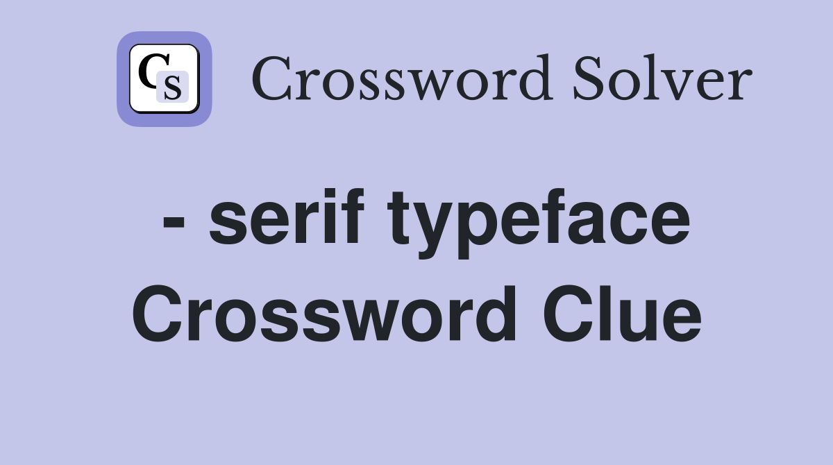 - serif typeface Crossword Clue