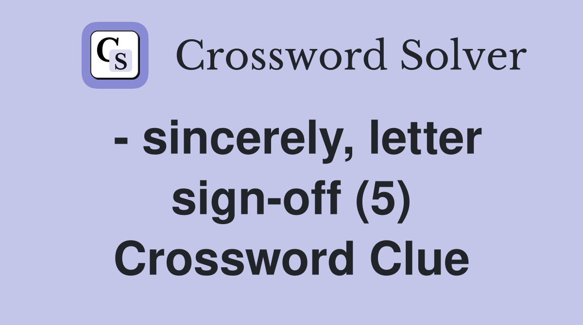 - sincerely, letter sign-off (5) Crossword Clue