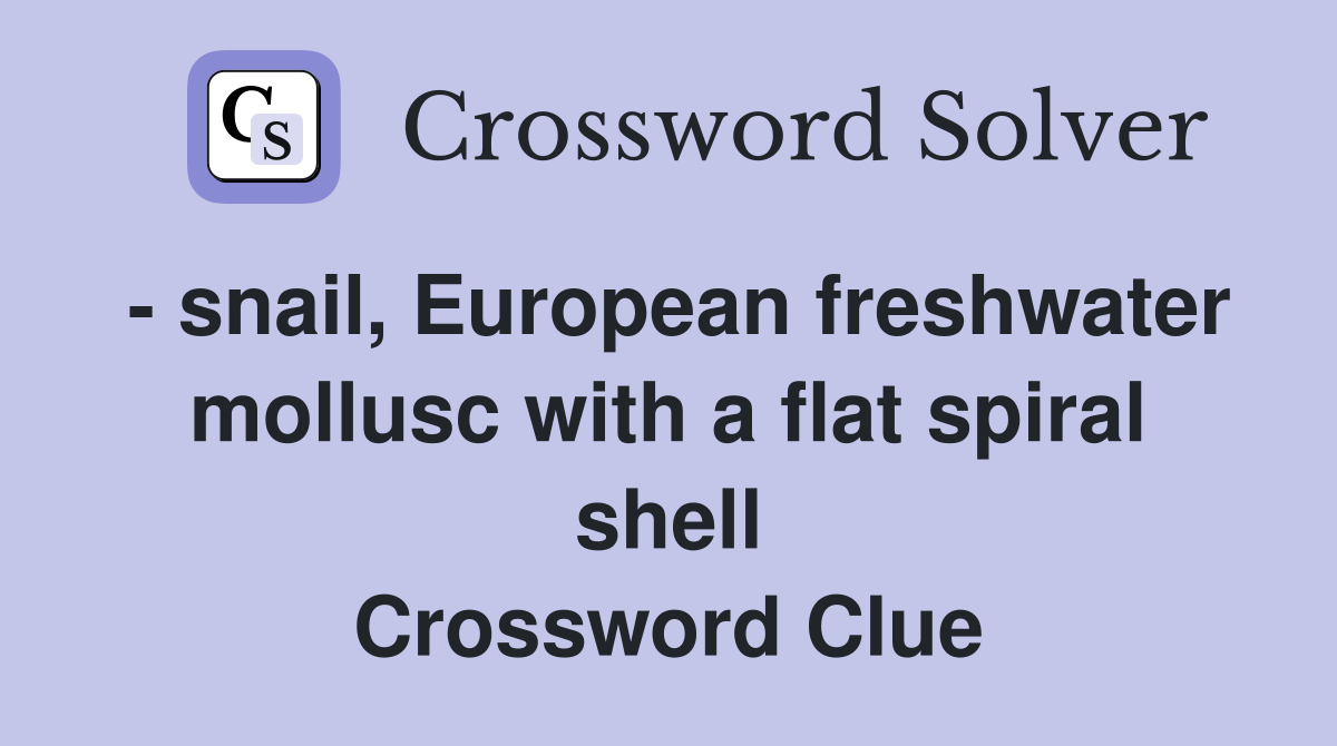 - snail, European freshwater mollusc with a flat spiral shell Crossword Clue