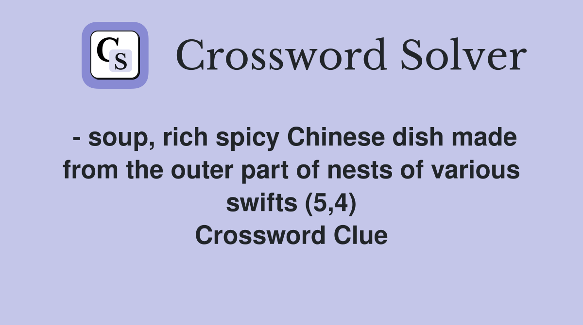 - soup, rich spicy Chinese dish made from the outer part of nests of various swifts (5,4) Crossword Clue