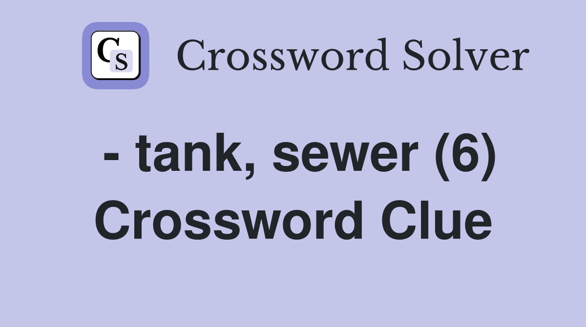- tank, sewer (6) Crossword Clue