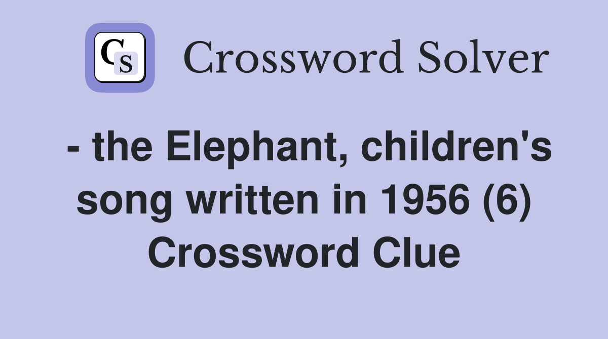 - the Elephant, children's song written in 1956 (6) Crossword Clue