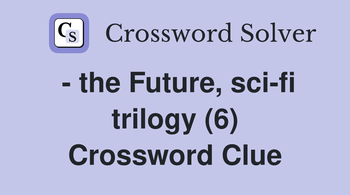 - the Future, sci-fi trilogy (6) Crossword Clue