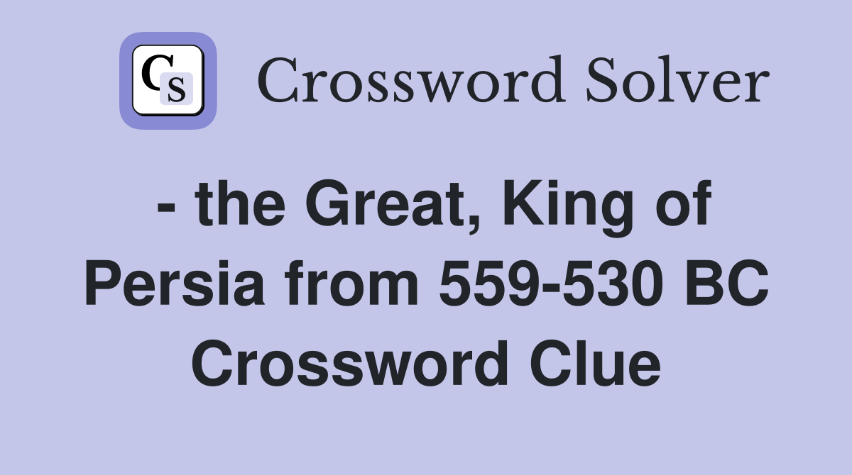 - the Great, King of Persia from 559-530 BC Crossword Clue