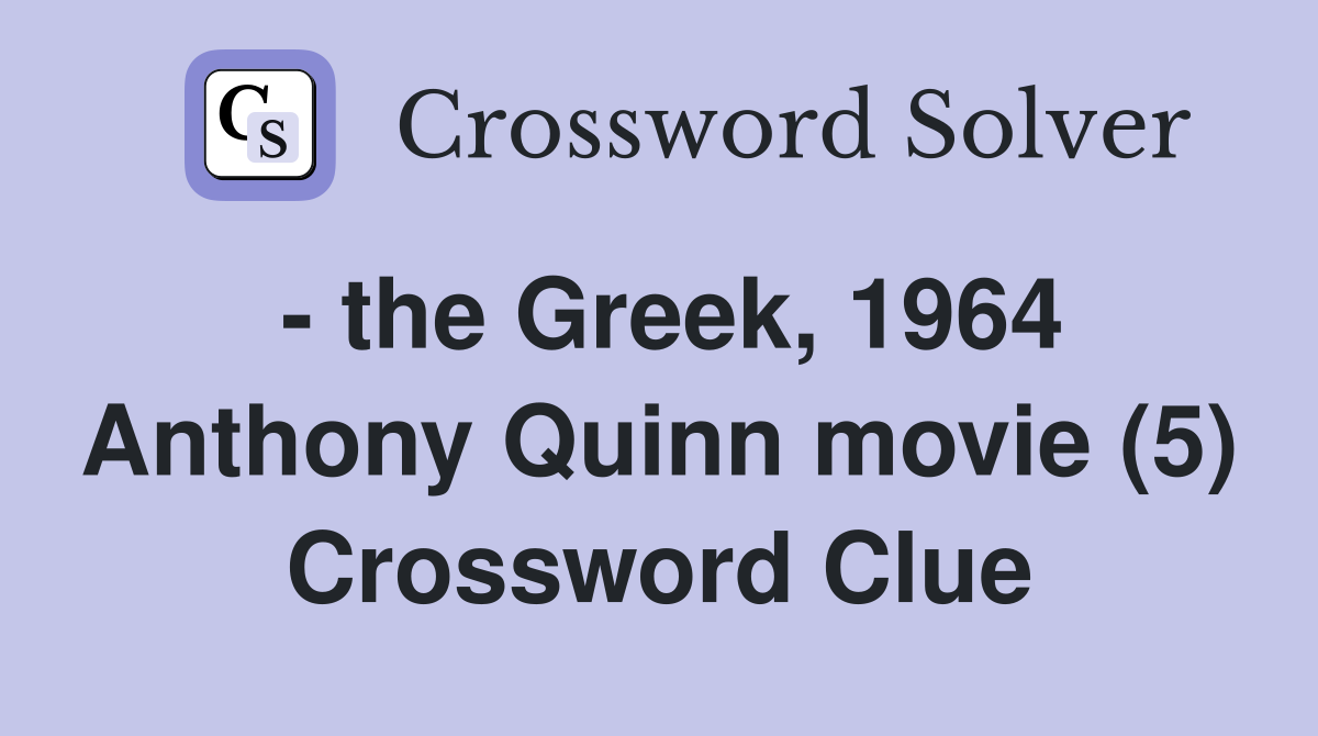 - the Greek, 1964 Anthony Quinn movie (5) Crossword Clue