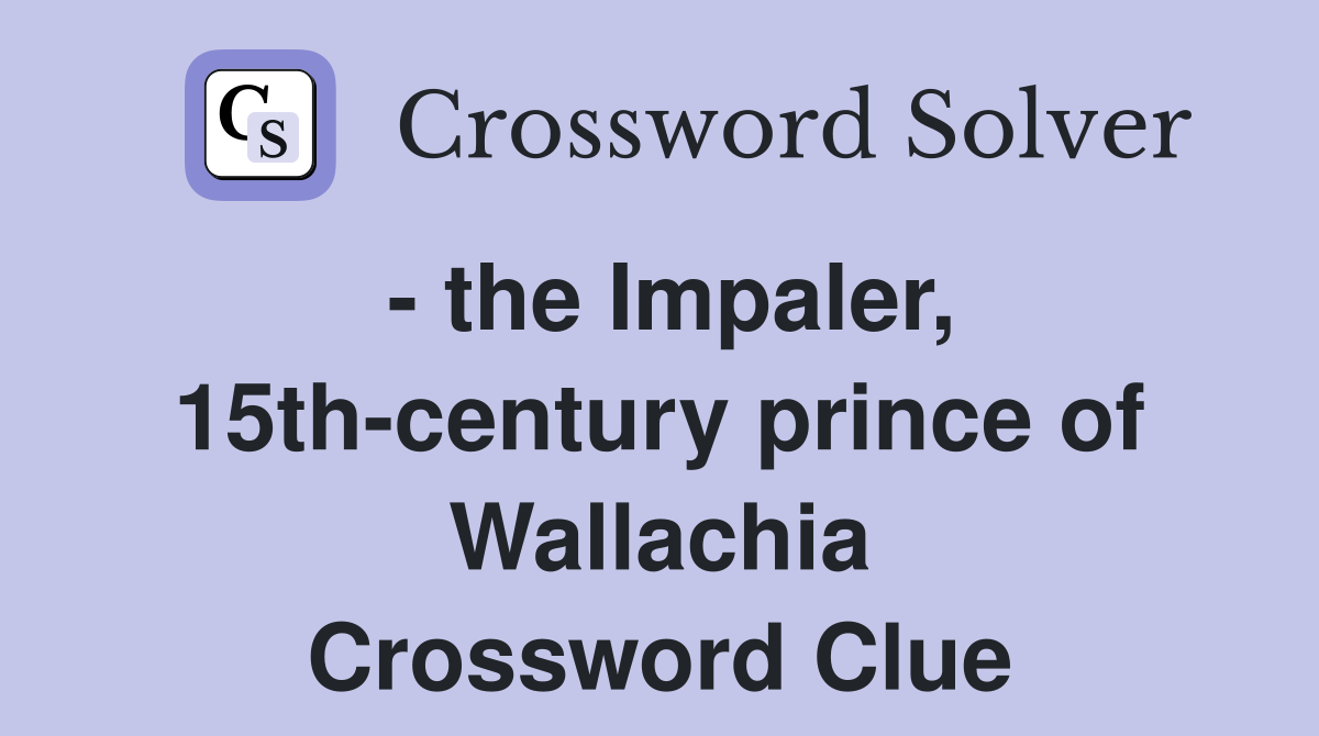 - the Impaler, 15th-century prince of Wallachia Crossword Clue