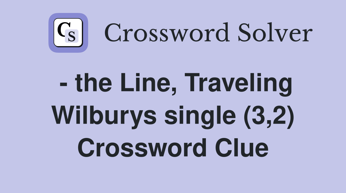 - the Line, Traveling Wilburys single (3,2) Crossword Clue