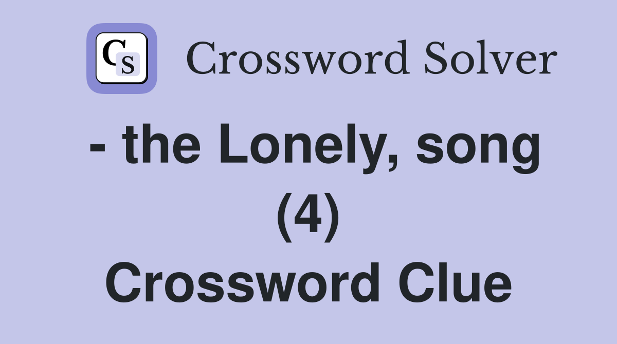 - the Lonely, song (4) Crossword Clue