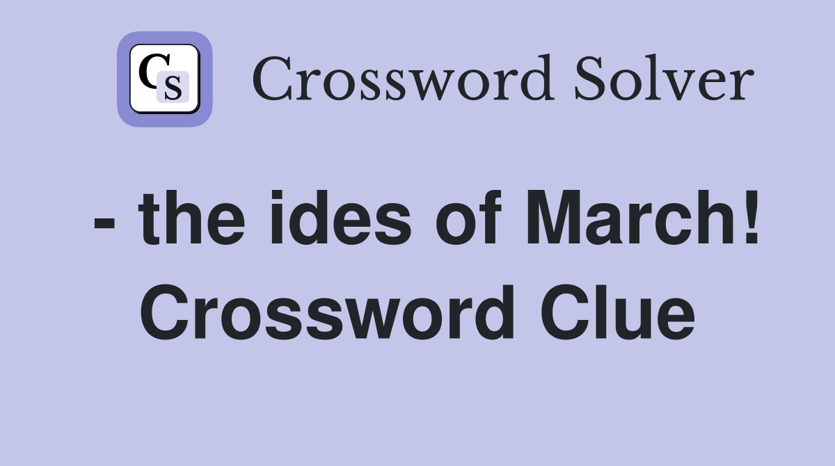 - the ides of March! Crossword Clue