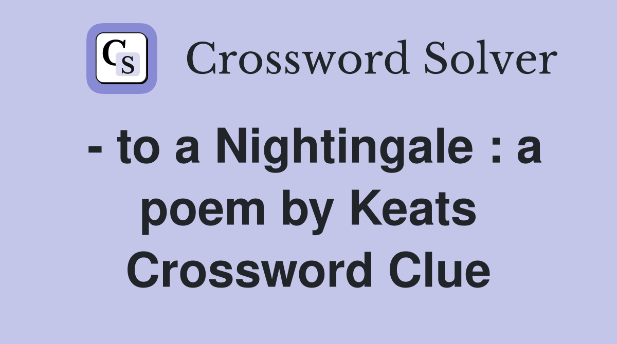 - to a Nightingale : a poem by Keats Crossword Clue