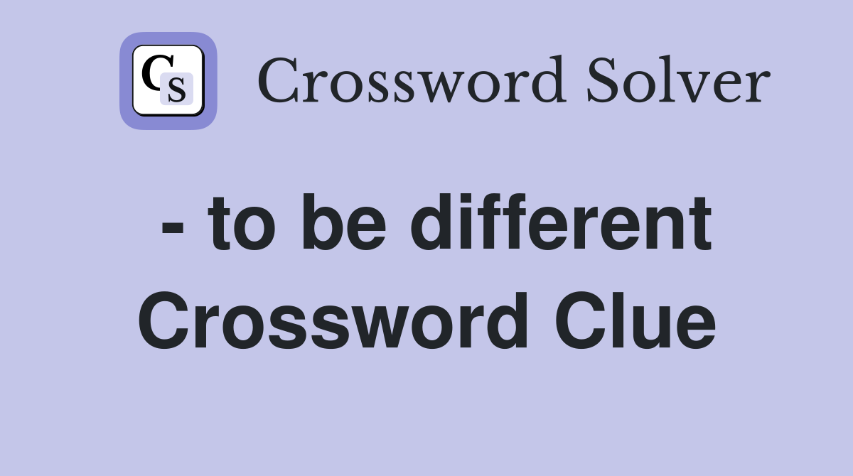 - to be different Crossword Clue