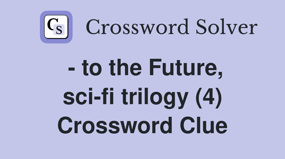 - to the Future, sci-fi trilogy (4) Crossword Clue