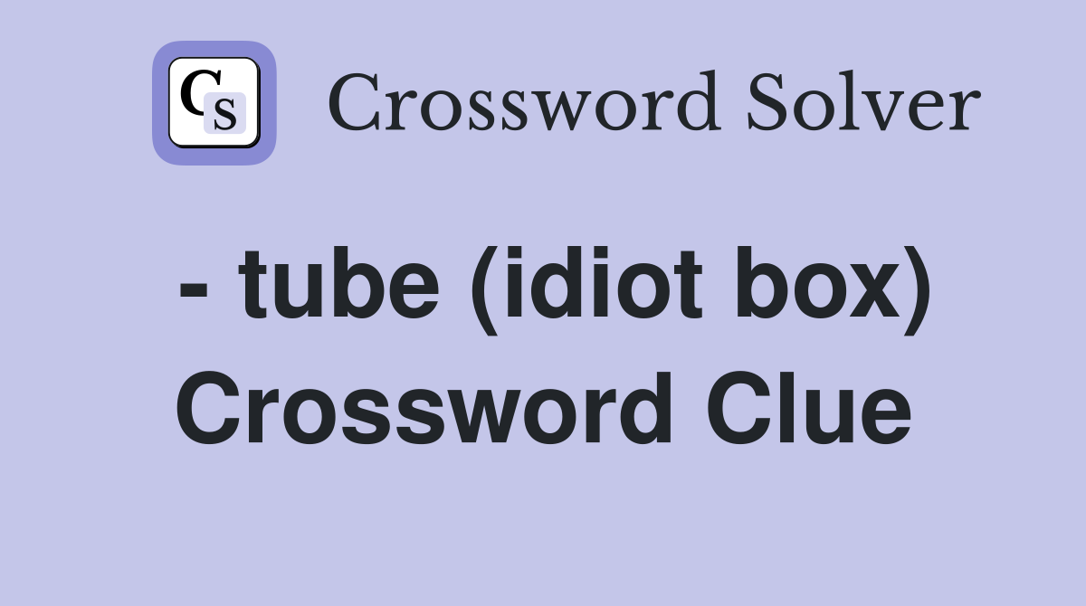 - tube (idiot box) Crossword Clue