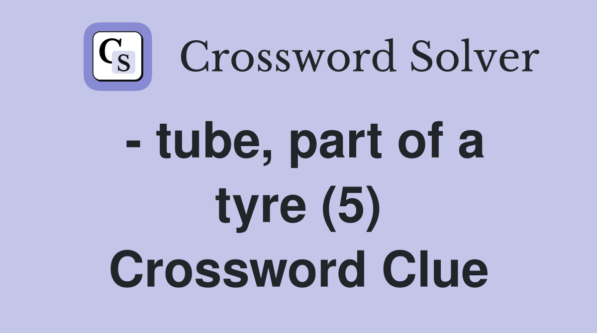 - tube, part of a tyre (5) Crossword Clue
