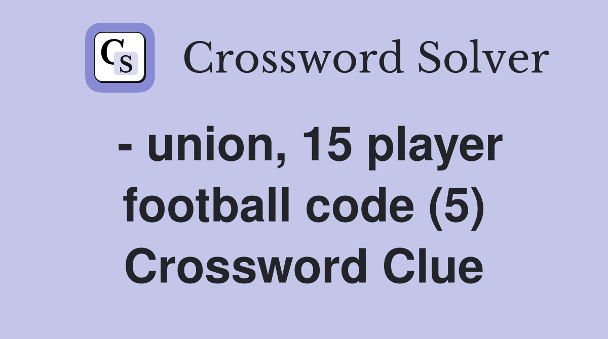 - union, 15 player football code (5) Crossword Clue