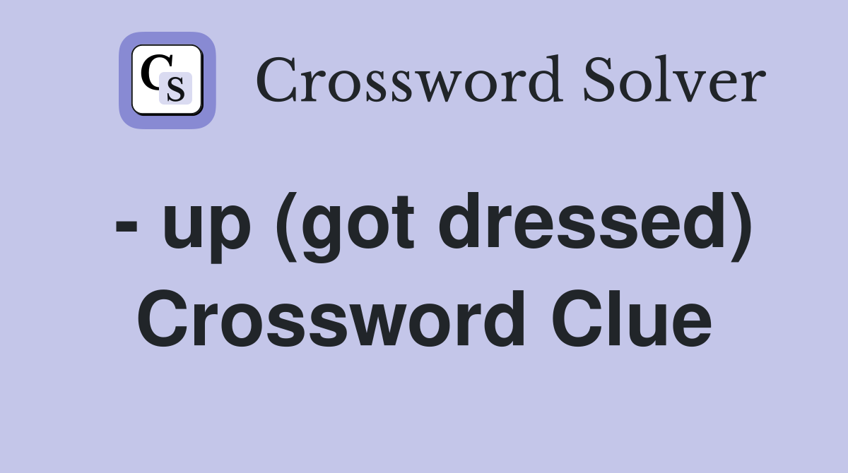 - up (got dressed) Crossword Clue