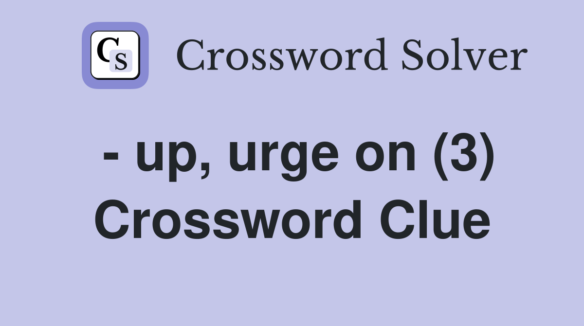 - up, urge on (3) Crossword Clue