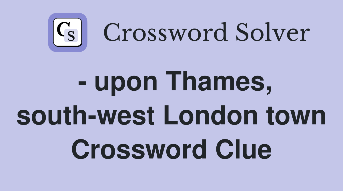 - upon Thames, south-west London town Crossword Clue