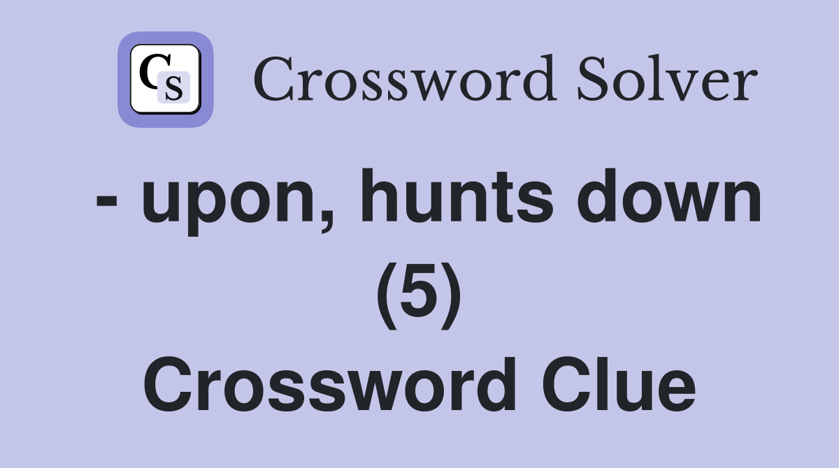 - upon, hunts down (5) Crossword Clue