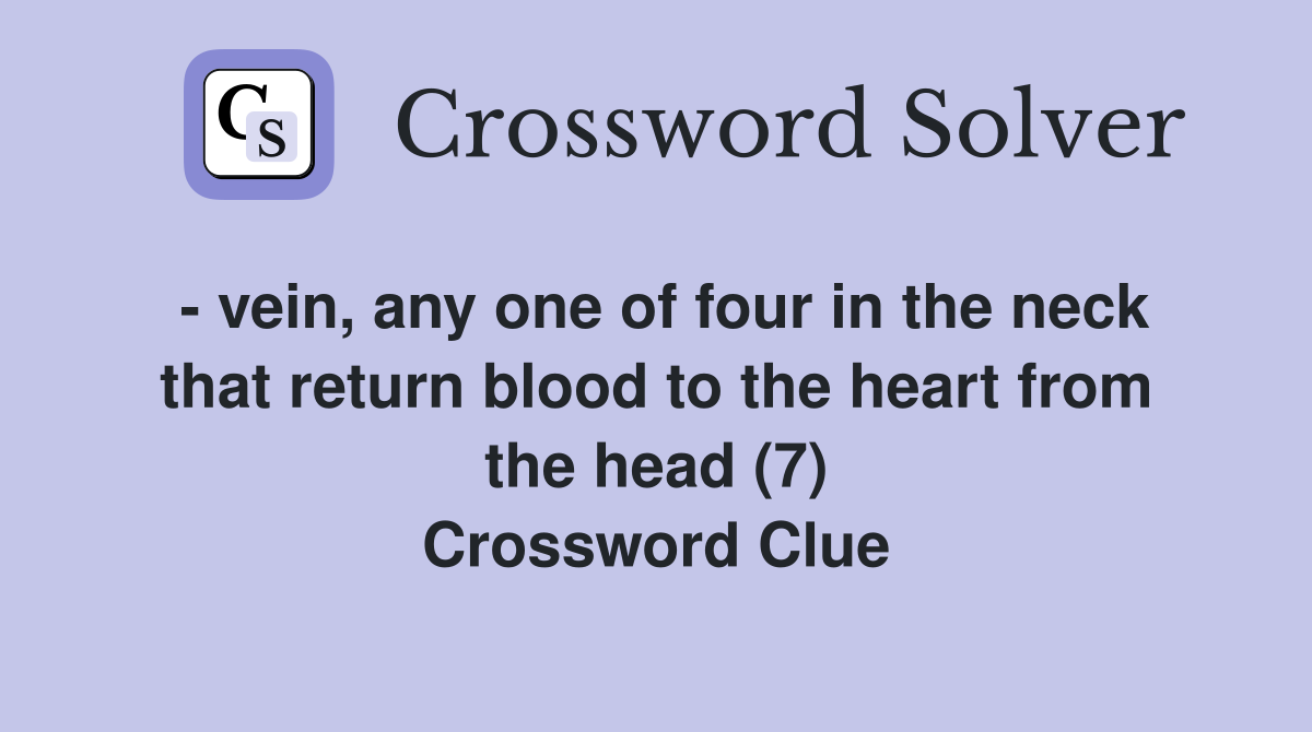 - vein, any one of four in the neck that return blood to the heart from the head (7) Crossword Clue