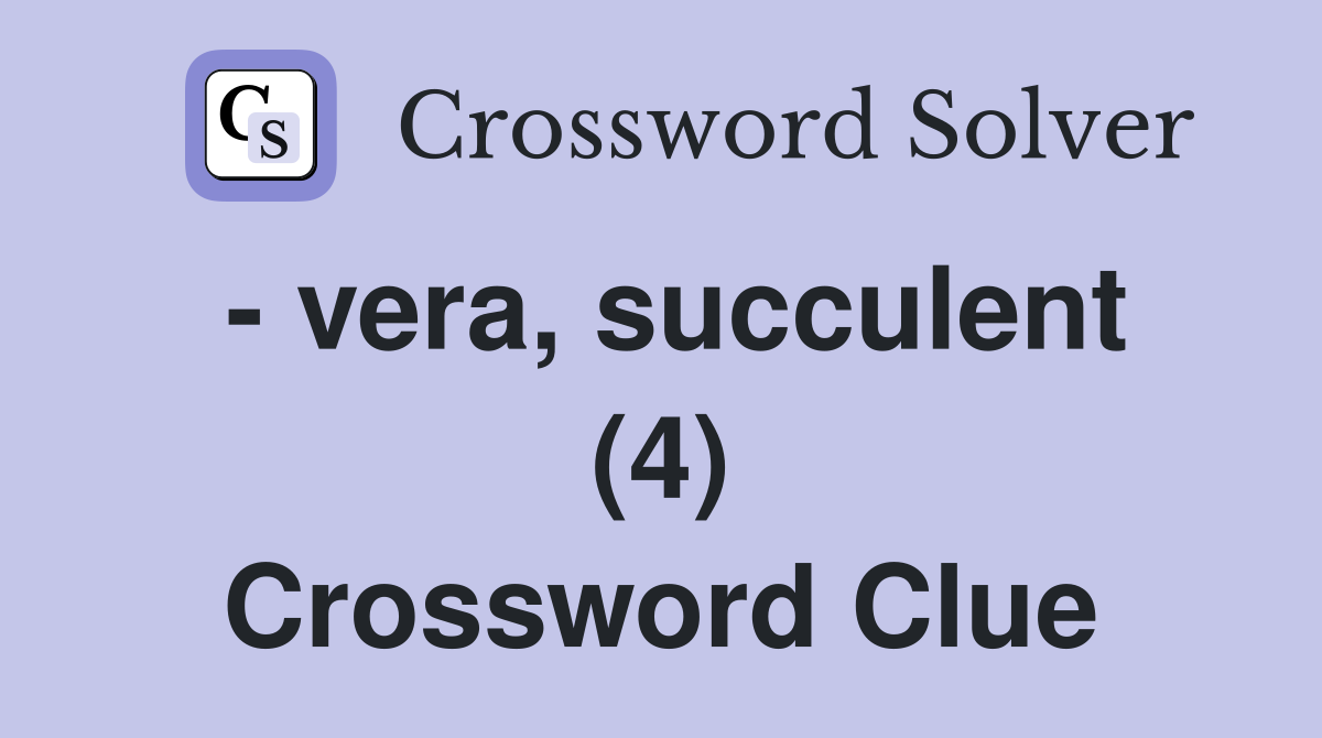 - vera, succulent (4) Crossword Clue