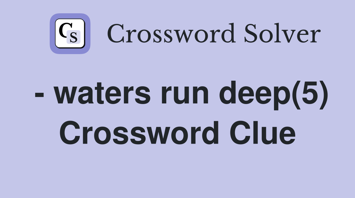 - waters run deep(5) Crossword Clue