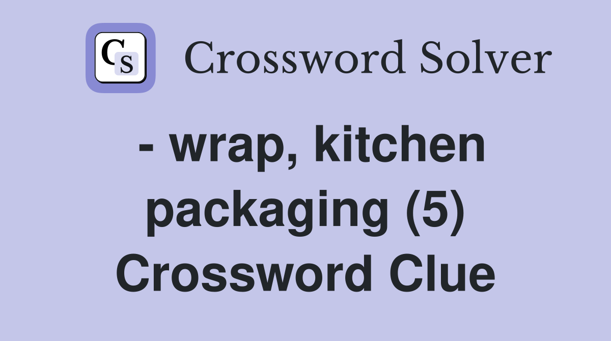 - wrap, kitchen packaging (5) Crossword Clue