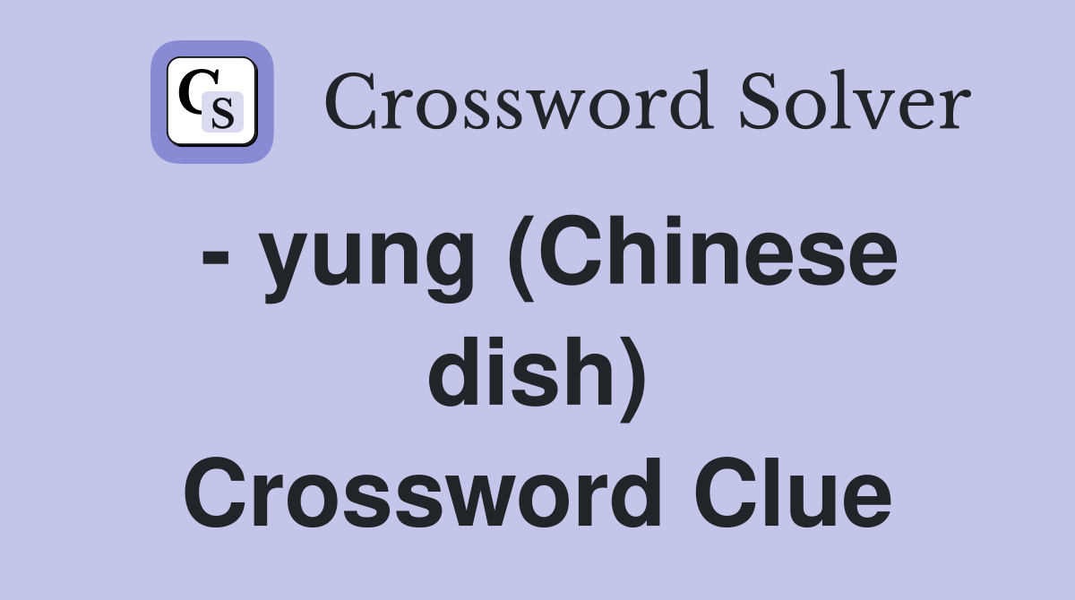 - yung (Chinese dish) Crossword Clue
