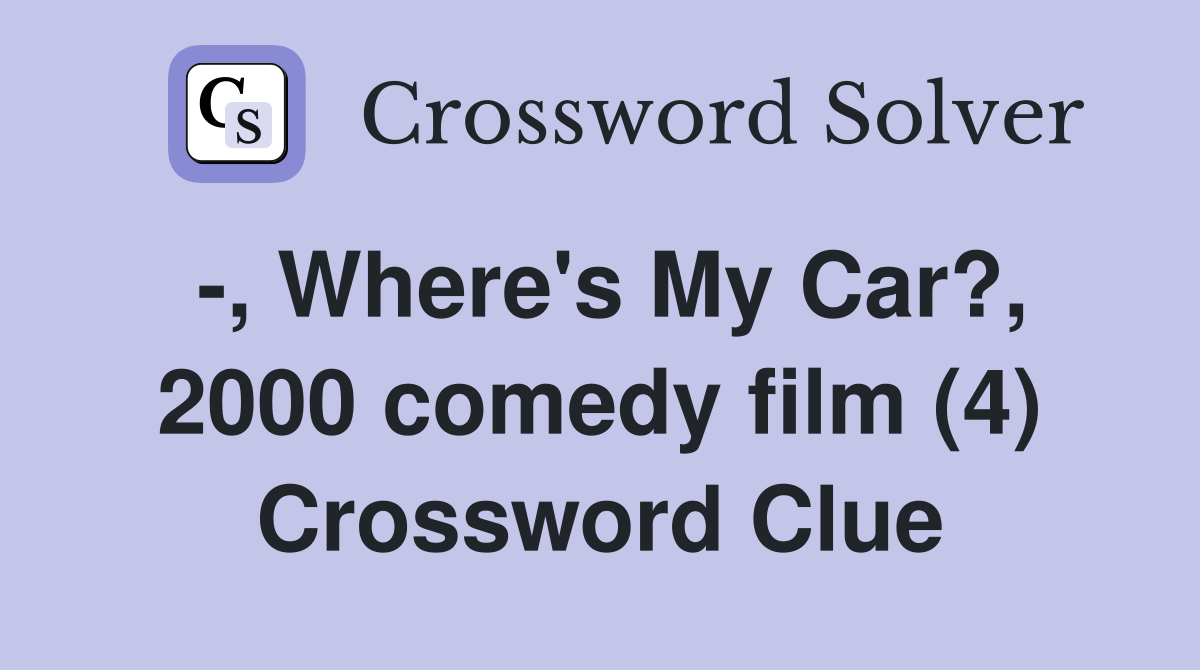 -, Where's My Car?, 2000 comedy film (4) Crossword Clue