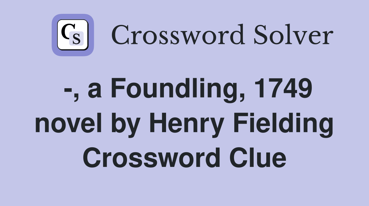 -, a Foundling, 1749 novel by Henry Fielding Crossword Clue