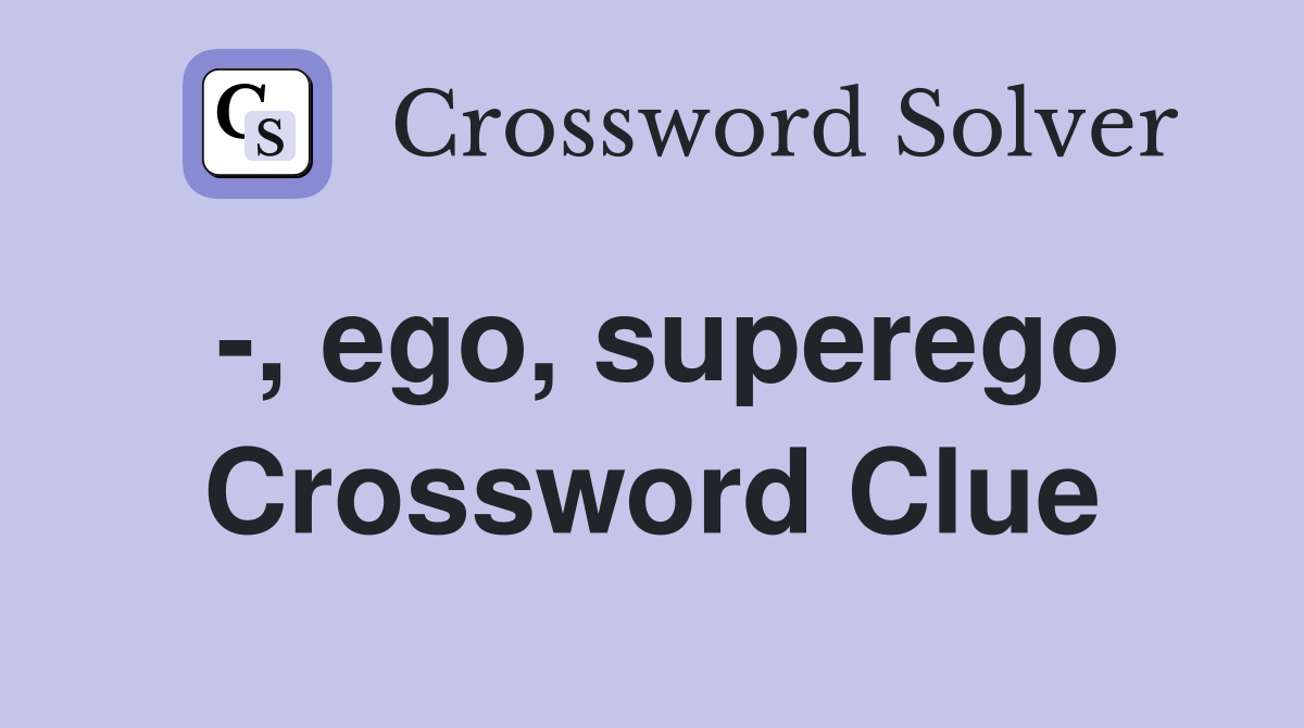 -, ego, superego Crossword Clue