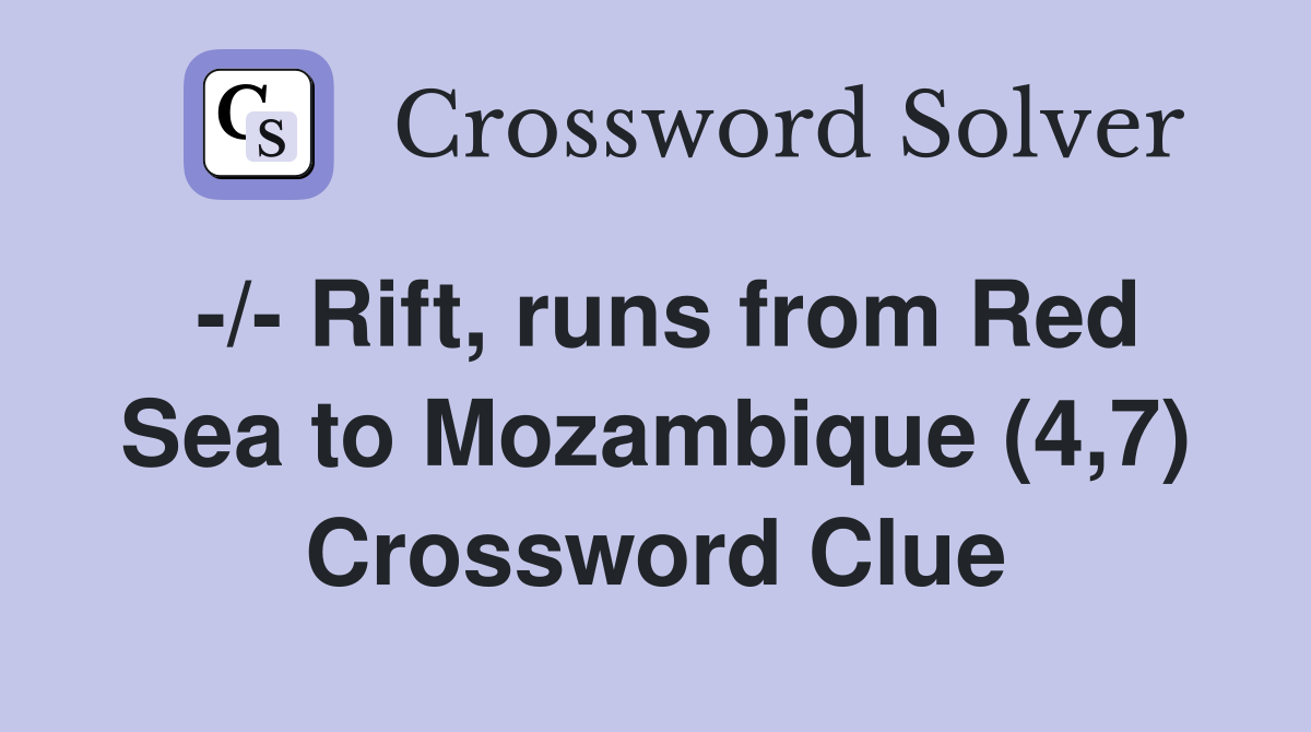 -/- Rift, runs from Red Sea to Mozambique (4,7) Crossword Clue