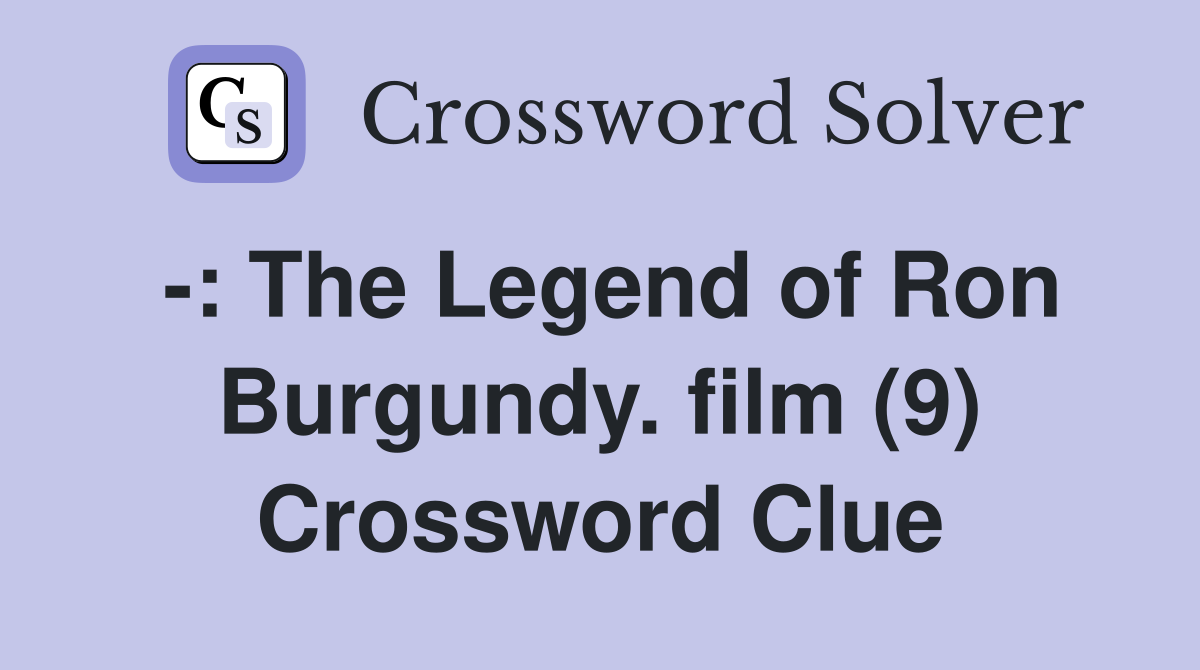 -: The Legend of Ron Burgundy. film (9) Crossword Clue