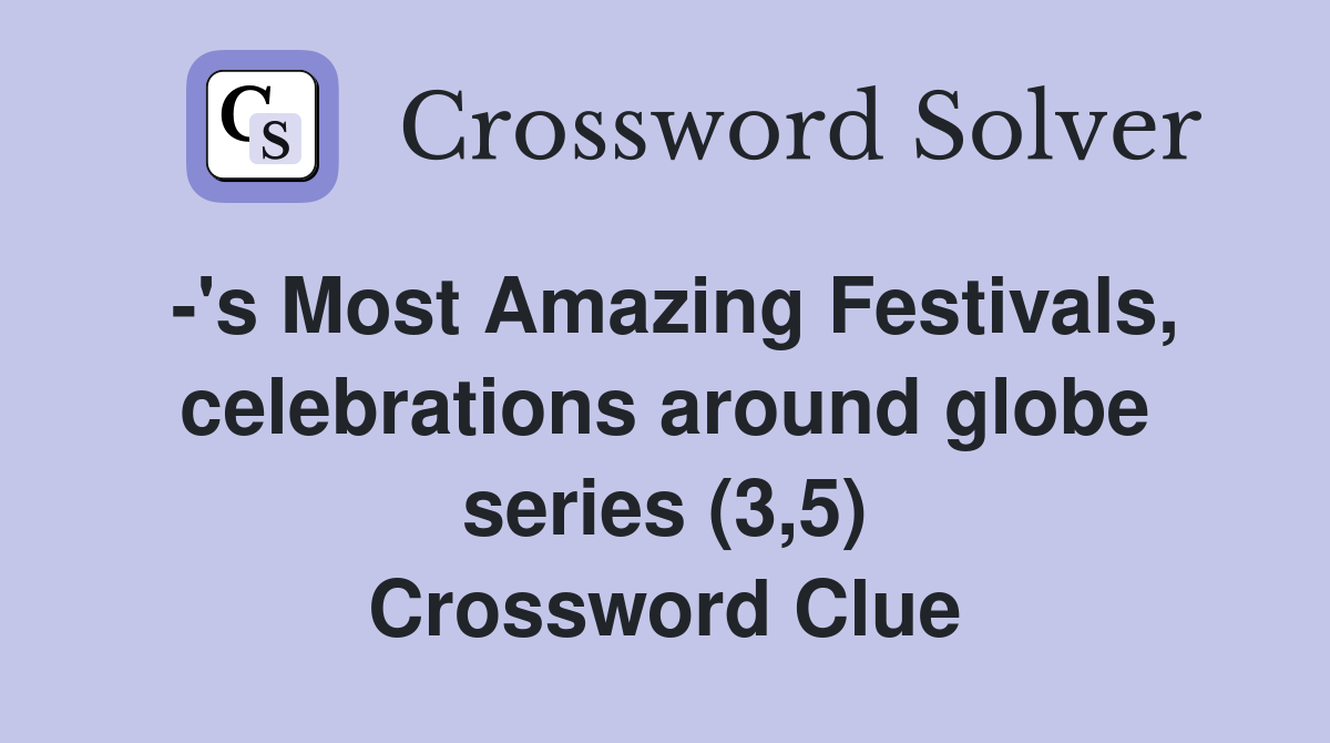 -'s Most Amazing Festivals, celebrations around globe series (3,5) Crossword Clue