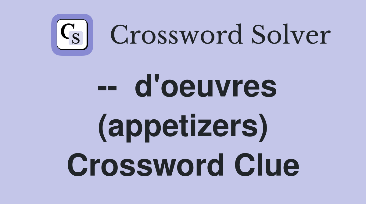 --  d'oeuvres (appetizers) Crossword Clue