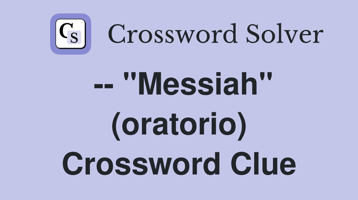 -- "Messiah" (oratorio) Crossword Clue
