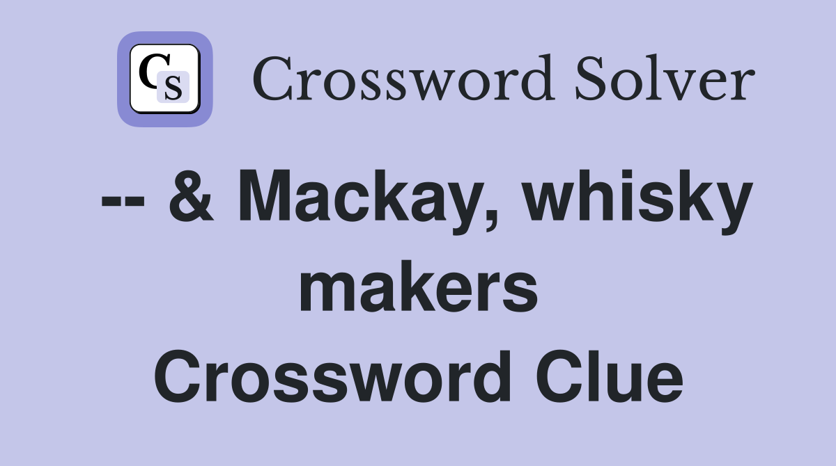 -- & Mackay, whisky makers Crossword Clue