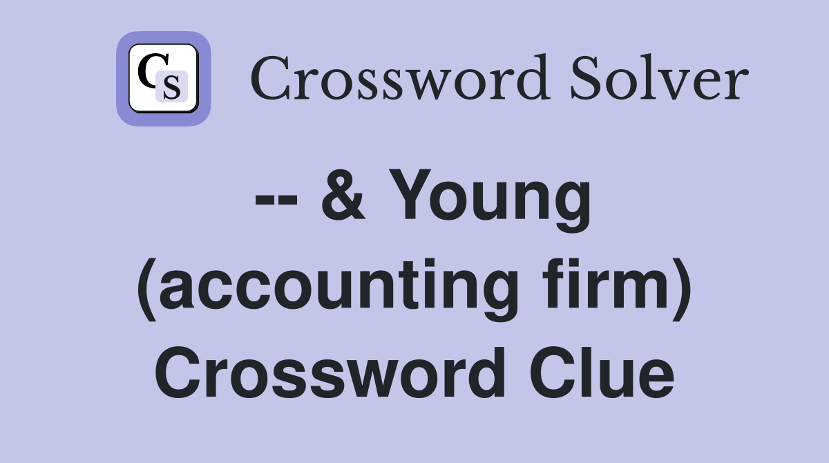 -- & Young (accounting firm) Crossword Clue