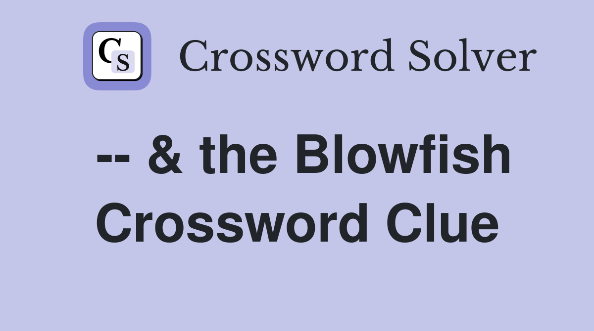 -- & the Blowfish Crossword Clue