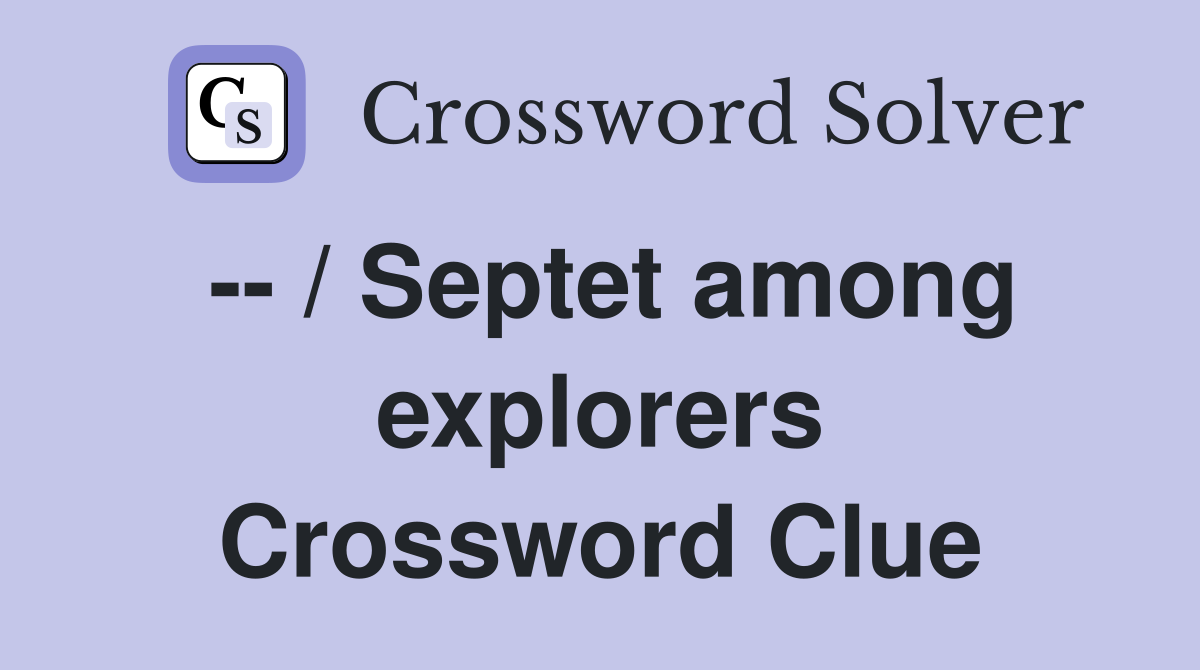 -- / Septet among explorers Crossword Clue