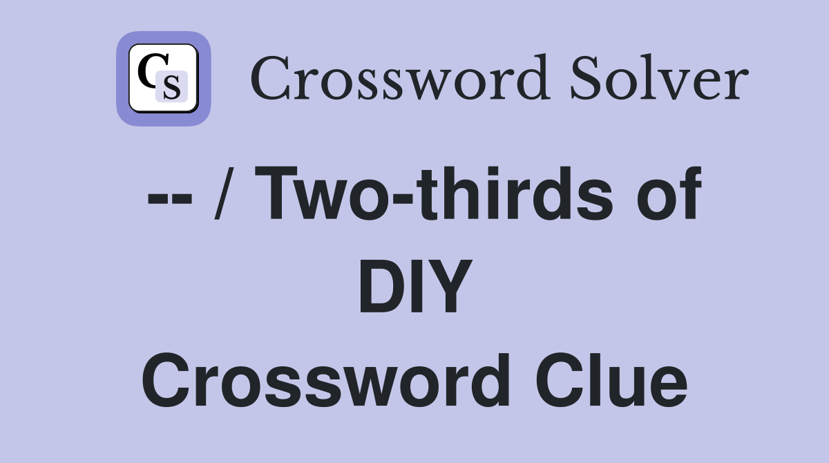 -- / Two-thirds of DIY Crossword Clue