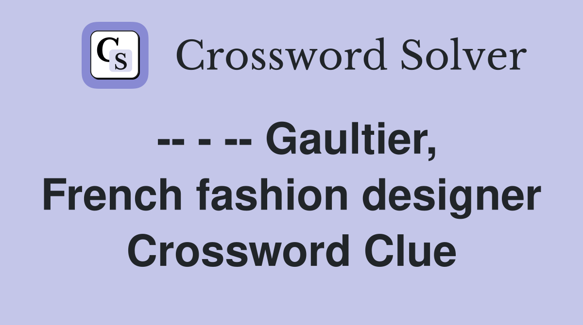 -- - -- Gaultier, French fashion designer Crossword Clue