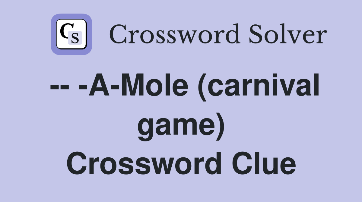 -- -A-Mole (carnival game) Crossword Clue