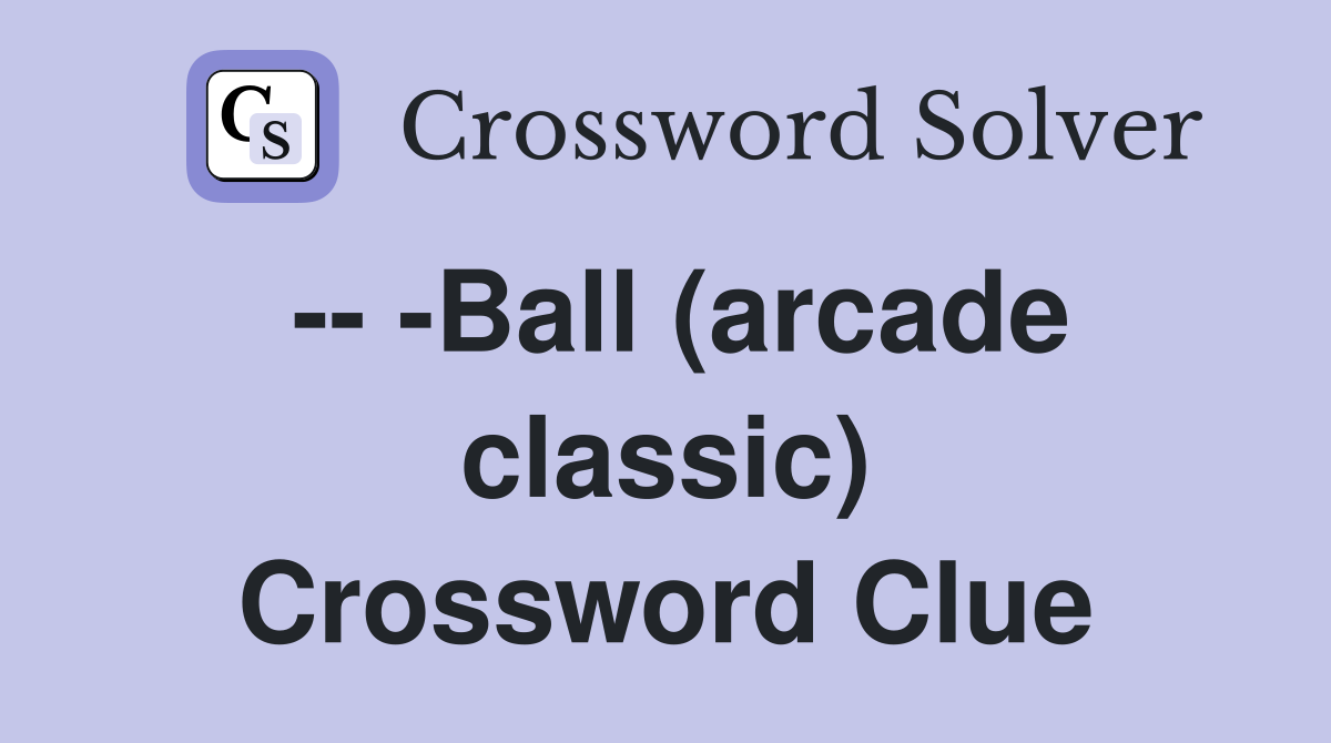 -- -Ball (arcade classic) Crossword Clue