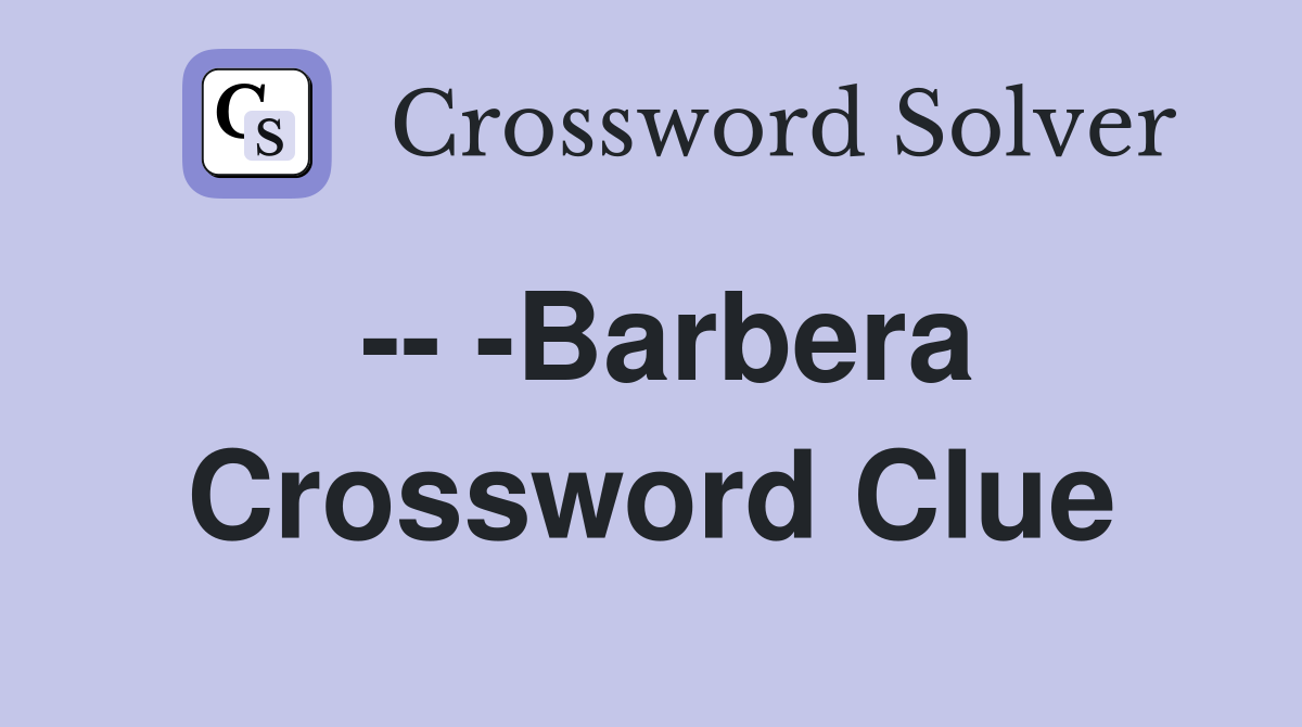 -- -Barbera Crossword Clue