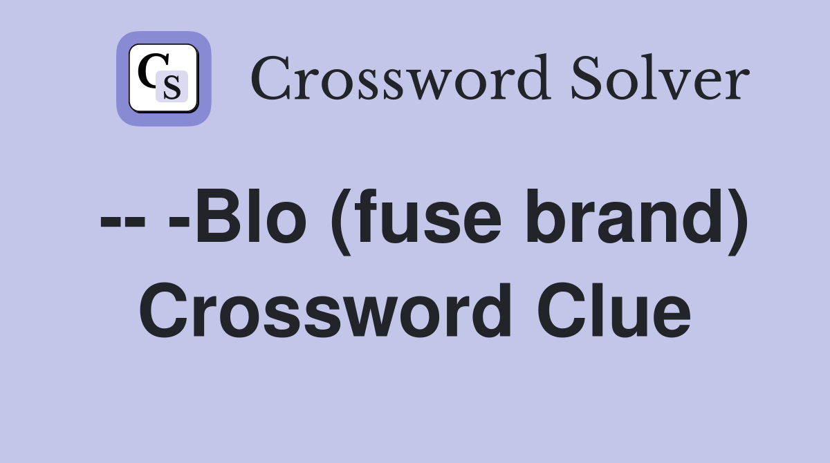 -- -Blo (fuse brand) Crossword Clue