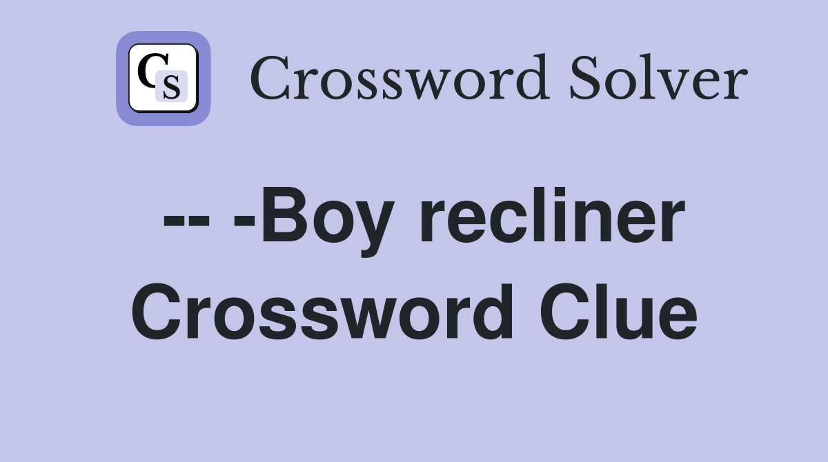 -- -Boy recliner Crossword Clue